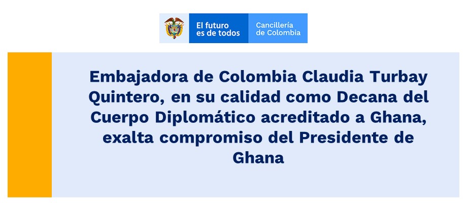 Embajadora de Colombia Claudia Turbay Quintero, en su calidad como Decana del Cuerpo Diplomático acreditado a Ghana, exalta compromiso del Presidente 