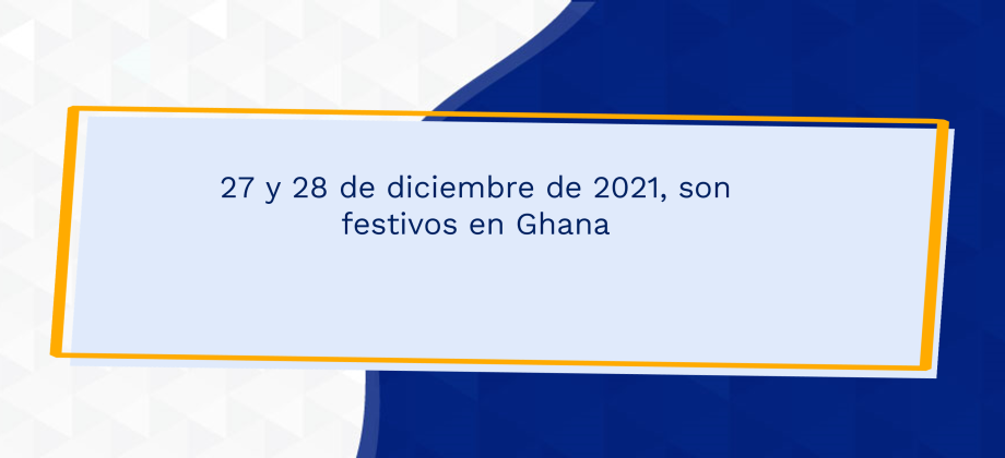 27 y 28 de diciembre de 2021, son festivos en Ghana