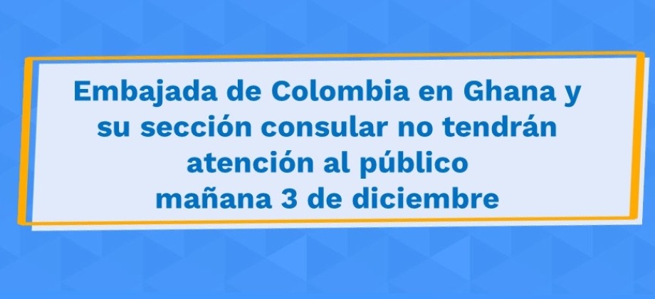 Embajada de Colombia en Ghana y su sección consular no tendrán atención al público mañana 3 de diciembre de 2021