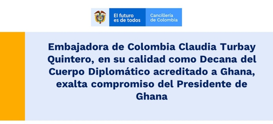 Embajadora de Colombia Claudia Turbay Quintero, en su calidad como Decana del Cuerpo Diplomático acreditado a Ghana, exalta compromiso del Presidente 