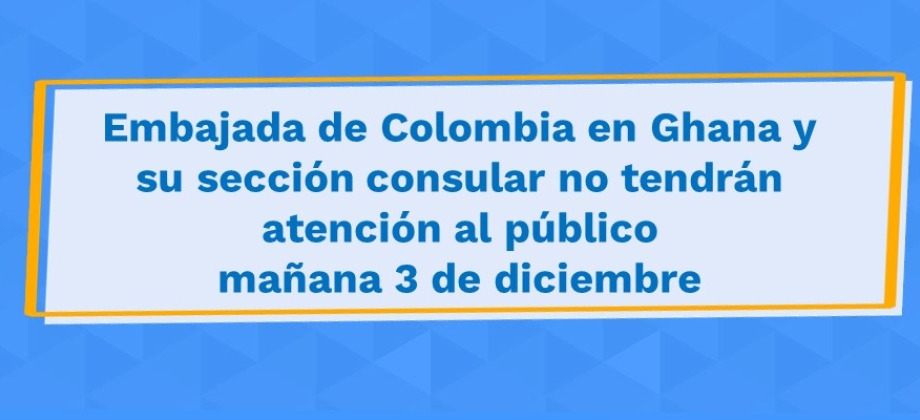 Embajada de Colombia en Ghana y su sección consular no tendrán atención al público mañana 3 de diciembre