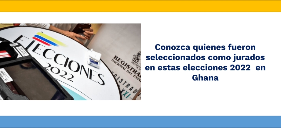 Conozca quienes fueron seleccionados como jurados en estas elecciones 2022  en Ghana