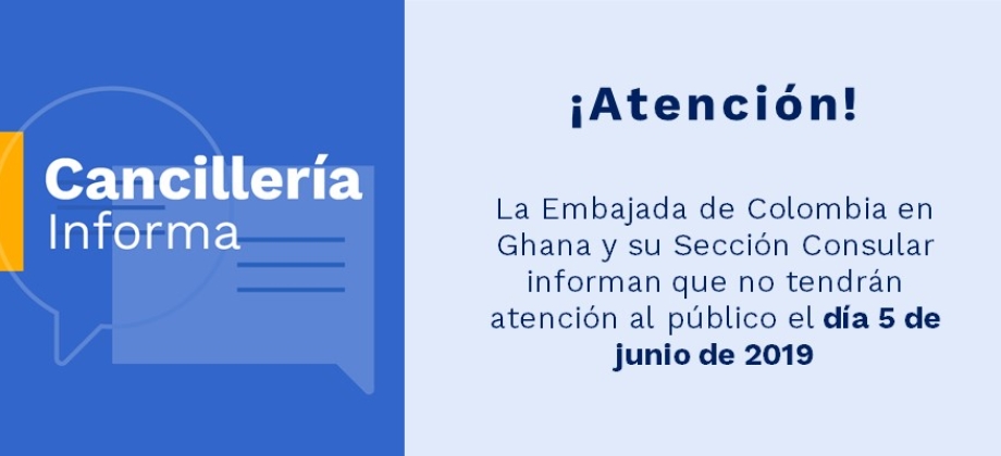 La Embajada de Colombia en Ghana y su Sección Consular informa que no tendrá atención al público el día 5 de junio de 2019