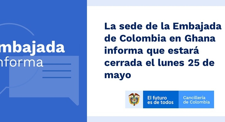 La sede de la Embajada de Colombia en Ghana informa que estará cerrada el lunes 25 de mayo de 2020